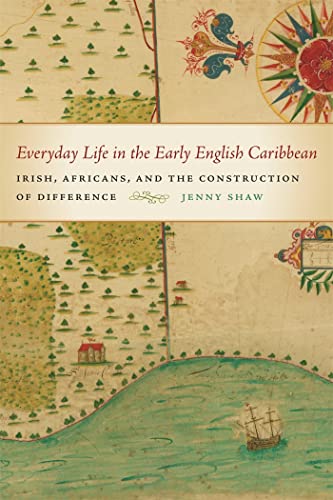 Everyday Life in the Early English Caribbean: Irish, Africans, and the Construction of Difference (Early American Places Ser.) (9780820346625) by Shaw, Jenny