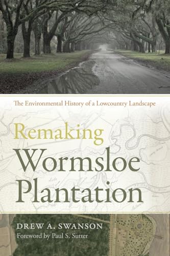 9780820347448: Remaking Wormsloe Plantation: The Environmental History of a Lowcountry Landscape (Environmental History and the American South)