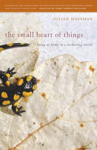 Stock image for The Small Heart of Things: Being at Home in a Beckoning World (Association of Writers and Writing Programs Award for Creative Nonfiction Ser.) for sale by SecondSale