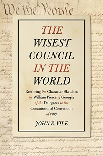 Stock image for The Wisest Council in the World: Restoring the Character Sketches by William Pierce of Georgia of the Delegates to the Constitutional Convention of 1787 for sale by Open Books