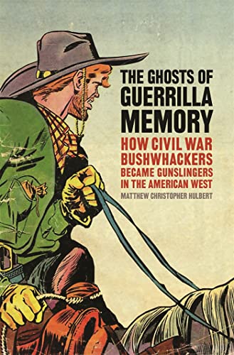 9780820350028: The Ghosts of Guerrilla Memory: How Civil War Bushwhackers Became Gunslingers in the American West (UnCivil Wars Ser.)