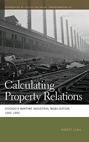 Stock image for Calculating Property Relations: Chicago's Wartime Industrial Mobilization, 1940-1950 for sale by Revaluation Books