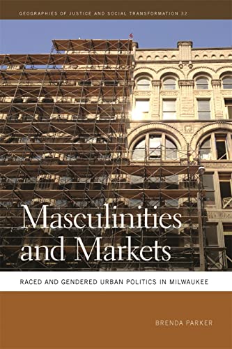 Stock image for Masculinities and Markets: Raced and Gendered Urban Politics in Milwaukee (Geographies of Justice and Social Transformation Ser.) for sale by Lucky's Textbooks