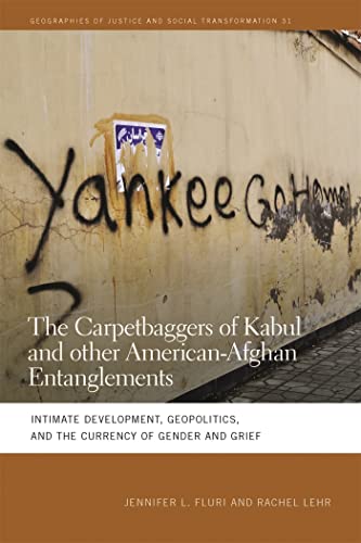 Imagen de archivo de The Carpetbaggers of Kabul and Other American-Afghan Entanglements: Intimate Development, Geopolitics, and the Currency of Gender and Grief (Geographies of Justice and Social Transformation Ser.) a la venta por Book Deals