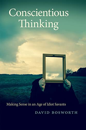 Beispielbild fr Conscientious Thinking : Making Sense in an Age of Idiot Savants zum Verkauf von Better World Books