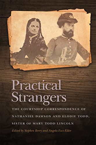 Stock image for Practical Strangers : The Courtship Correspondence of Nathaniel Dawson and Elodie Todd, Sister of Mary Todd Lincoln for sale by Better World Books