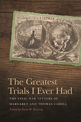 Stock image for The Greatest Trials I Ever Had: The Civil War Letters of Margaret and Thomas Cahill for sale by Revaluation Books