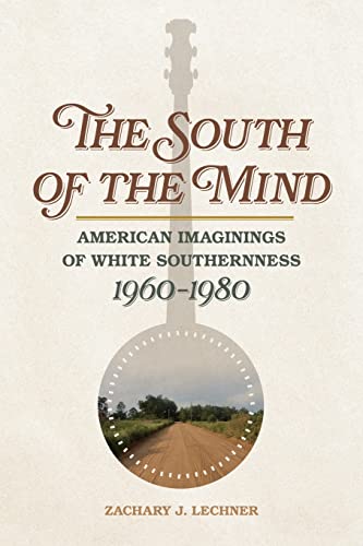 Beispielbild fr The South of the Mind: American Imaginings of White Southernness, 1960-1980 (Politics and Culture in the Twentieth-Century South Ser.) zum Verkauf von SecondSale