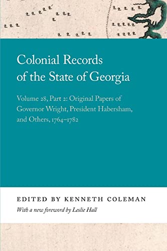 Stock image for Colonial Records of the State of Georgia: Volume 28, Part 2: Original Papers of Governor Wright, President Habersham, and Others, 1764-1782 (Georgia Open History Library) for sale by Wizard Books