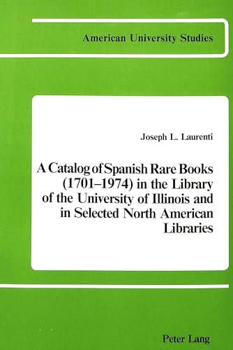 Imagen de archivo de A Catalog of Spanish Rare Books (1701-1974) in the Library of the University of Illinois and in Selected North American Libraries (American University Studies) a la venta por Midtown Scholar Bookstore