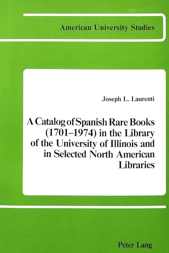 A Catalog of Spanish Rare Books (1701-1974) in the Library of the Univ. of Illinois and Selected ...