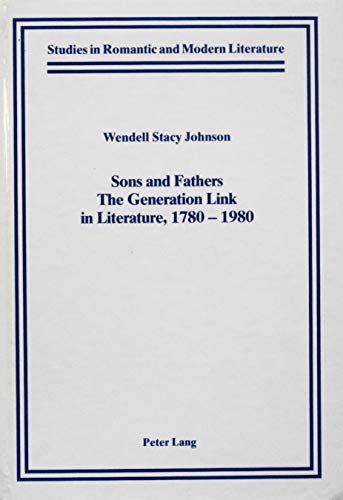 Sons and Fathers: The Generation Link in Literature, 1780-1980 (Studies in Romantic and Modern Literature) (9780820401850) by Johnson, Wendell Stacy