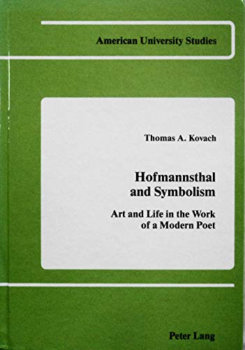 Hofmannsthal and Symbolism: Art and Life in the Work of a Modern Poet (American University Studies) (9780820402406) by Kovach, Thomas A.