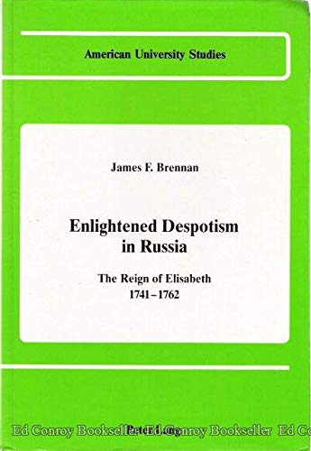 Enlightened Despotism in Russia: The Reign of Elisabeth, 1741-1762 (9780820402628) by Brennan, James F.