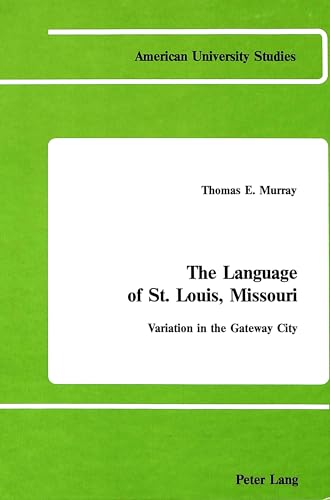 9780820403243: The Language of St. Louis, Missouri:: Variation in the Gateway City: 4 (American University Studies, Series 13: Linguistics)