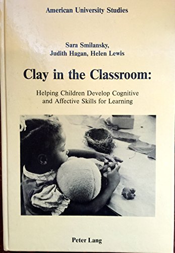 Clay in the Classroom:: Helping Children Develop Cognitive and Affective Skills for Learning - Foreword by Elliot W. Eisner (American University Studies) (9780820403540) by Smilansky, Sara; Hagan, Judith; Lewis, Helen