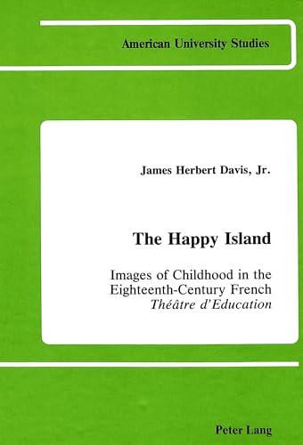 9780820404462: The Happy Island: Images of Childhood in the Eighteenth-Century French "Thtre d'Education (American University Studies)