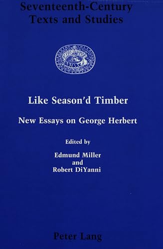 Like Season'd Timber: New Essays on George Herbert (Seventeenth-Century Texts and Studies) (9780820404660) by Miller, Edmund; DiYanni, Robert