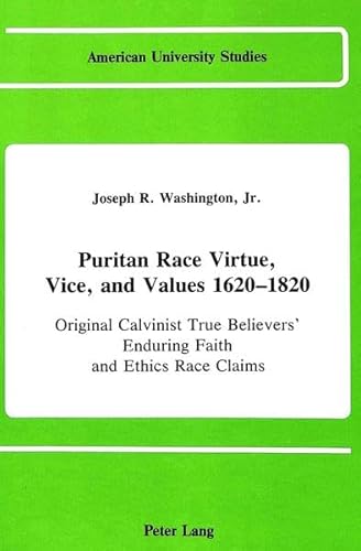 Puritan Race Virtue, Vice, and Values 1620-1820: Original Calvinist True Believers' Enduring Faith and Ethics Race Claims (In Emerging ... Denominations) (American University Studies) (9780820405704) by Joseph Reed Washington Jr.