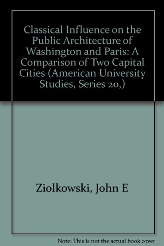 9780820405988: Classical Influence on the Public Architecture of Washington and Paris: A Comparison of Two Capital Cities (American University Studies, Series 20,)