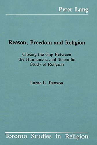 Reason, Freedom and Religion: Closing the Gap Between the Humanistic and Scientific Study of Religion (Toronto Studies in Religion) (9780820406008) by Dawson, Lorne