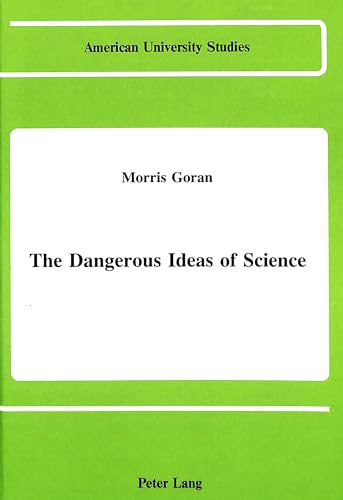 9780820406114: The Dangerous Ideas of Science (American University Studies)