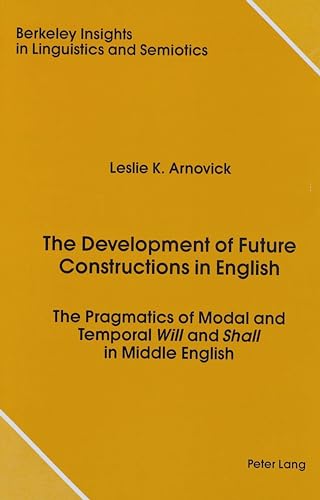 Stock image for The Development of Future Constructions in English: The Pragmatics of Modal and Temporal Will and Shall in Middle English (Berkeley Insights in Linguistics and Semiotics) for sale by Moe's Books