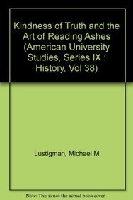 9780820406725: Kindness of Truth and the Art of Reading Ashes: 38 (American University Studies, Series 9: History)
