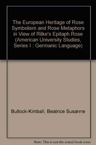 9780820407029: The European Heritage of Rose Symbolism and Rose Metaphors in View of Rilke's Epitaph Rose (American University Studies, Series I : Germanic Language)