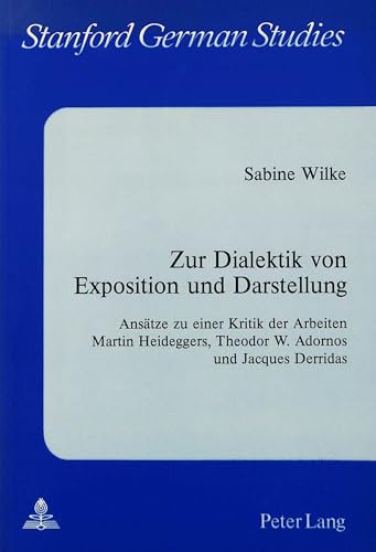 Zur Dialektik von Exposition und Darstellung: AnsÃ¤tze zu einer Kritik der Arbeiten Martin Heideggers, Theodor W. Adornos und Jacques Derridas (Stanford German Studies) (German Edition) (9780820407661) by Wilke, Sabine