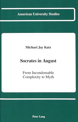 9780820407814: Socrates in August: From Incondensable Complexity to Myth: 66 (American University Studies, Series 5: Philosophy)
