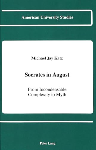 Imagen de archivo de Socrates in August: From Incondensable Complexity to Myth (American University Studies Series V, Philosophy, Volume 66) a la venta por Zubal-Books, Since 1961