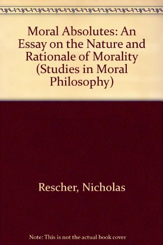 Moral Absolutes: An Essay on The Nature and Rationale of Morality (Studies in Moral Philosophy) (9780820407975) by Rescher, Nicholas