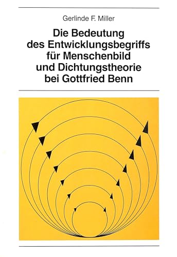 Die Bedeutung des Entwicklungsbegriffs für Menschenbild und Dichtungstheorie bei Gottfried Benn.