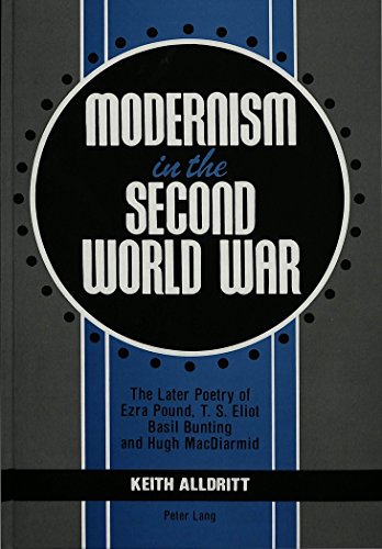 Stock image for Modernism in the Second World War: The Later Poetry of Ezra Pound, T.S. Eliot, Basil Bunting, and Hugh MacDiarmi for sale by The Guru Bookshop
