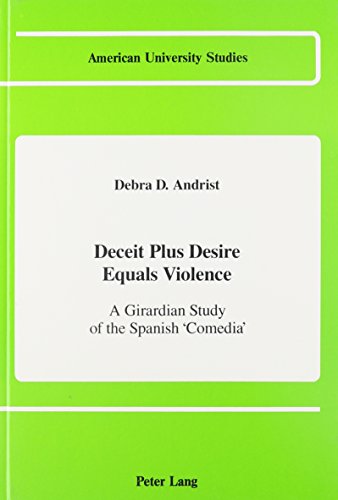 Stock image for Deceit Plus Desire Equals Violence: A Girardian Study of the Spanish 'Comedia' (American University Studies Series II, Romance Languages and Literature) for sale by Alexander Books (ABAC/ILAB)