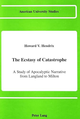 The Ecstasy of Catastrophe: A Study of Apocalyptic Narrative from Langland to Milton (American University Studies) (9780820409047) by Hendrix, Howard V.