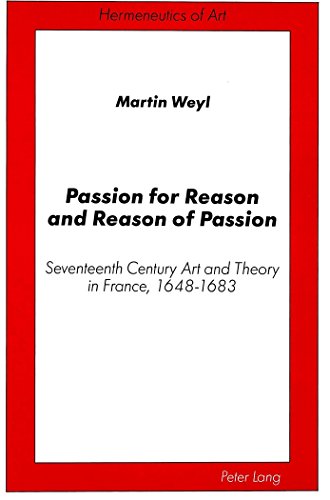 Stock image for Passion For Reason And Reason Of Passion Seventeenth Century Art And Theory In France, 1648-1683 for sale by Willis Monie-Books, ABAA