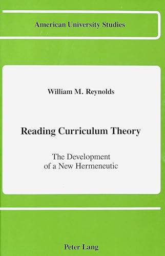 Reading Curriculum Theory: The Development of a New Hermeneutic (American University Studies Series XIV : Education, Vol 19) (9780820410012) by Reynolds, William M.