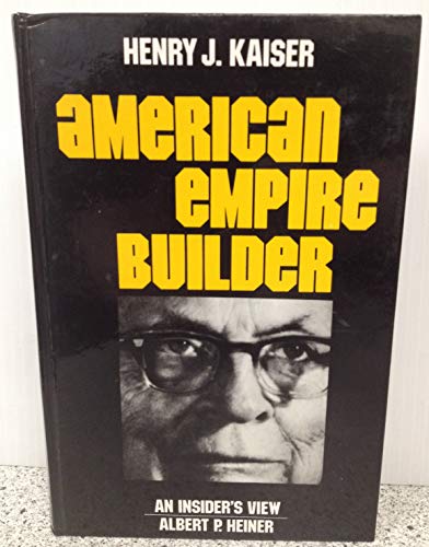 Stock image for Henry J. Kaiser: American Empire Builder; An Insider's View for sale by BIBLIOPE by Calvello Books