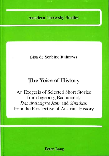 Beispielbild fr The Voice of History: An Exegesis of Selected Short Stories from Ingeborg Bachmann's "Das dreissigste Jahr and "Simultan from the Perspective of Austrian History (American University Studies) zum Verkauf von Midtown Scholar Bookstore