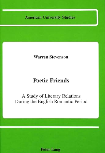 Imagen de archivo de Poetic Friends: A Study of Literary Relations During the English Romantic Period (American University Studies) a la venta por Books From California