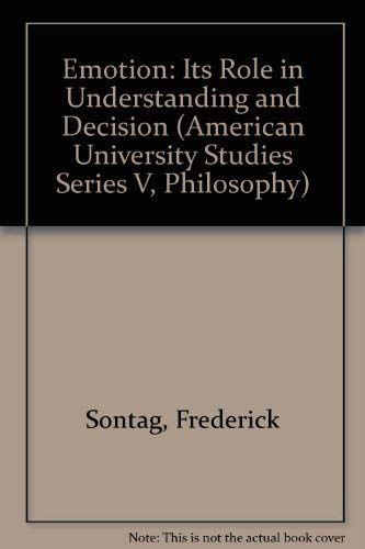 Emotion: Its Role in Understanding and Decision (American University Studies) (9780820410692) by Prof. Frederick Sontag