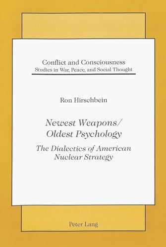 9780820410746: Newest Weapons / Oldest Psychology: The Dialectics of American Nuclear Strategy: 1 (Conflict and Consciousness Studies in War, Peace, and Social Thought)