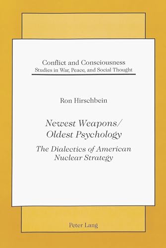 9780820410746: Newest Weapons / Oldest Psychology: The Dialectics of American Nuclear Strategy (Conflict and Consciousness)
