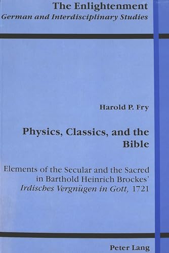 Stock image for Physics, Classics, and the Bible: Elements of the Secular and the Sacred in Barthold Heinrich Brockes' "Irdisches Vergnügen in Gott (The Enlightenment German and Interdisciplinary Studies) for sale by Midtown Scholar Bookstore