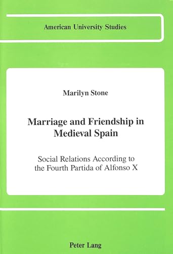 Stock image for Marriage and Friendship in Medieval Spain Social Relations According to the Fourth Partida of Alfonso X for sale by Leaf and Stone Books