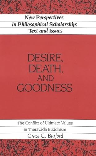 Desire, Death and Goodness: The Conflict of Ultimate Values in Theravada Buddhism (New Perspectives in Philosophical Scholarship) (9780820412429) by Burford, Grace G.