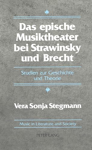 Das epische Musiktheater bei Strawinsky und Brecht: Studien zur Geschichte und Theorie (Music and Literature in Society) (German Edition) (9780820413532) by Stegmann, Vera Sonja