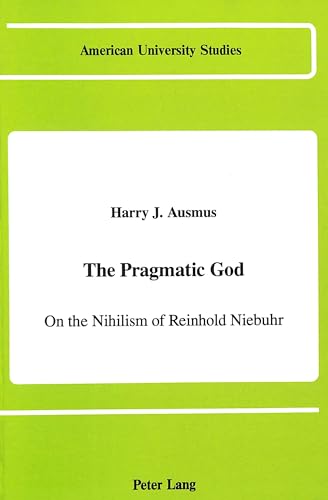 9780820413792: The Pragmatic God: On the Nihilism of Reinhold Niebuhr